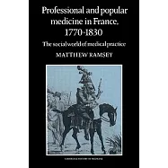 Professional and Popular Medicine in France 1770 1830: The Social World of Medical Practice