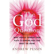 The God Question: What Famous Thinkers from Plato to Dawkins Have Said about the Divine