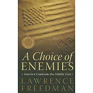 A Choice of Enemies: America Confronts the Middle East