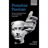 Proustian Passions: The Uses of Self-Justification for a la Recherche Du Temps Perdu