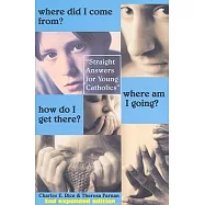 Where Did I Come From? Where Am I Going? How Do I Get There?: Straight Talk for Young Catholics