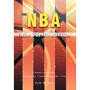 The NBA From Top to Bottom: A History of the NBA, From the No. 1 Team Through No. 1,153