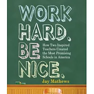 Work Hard. Be Nice.: How Two Inspired Teachers Created the Most Promising Schools in America