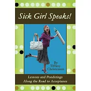 Sick Girl Speaks!: Lessons and Ponderings Along the Road to Acceptance