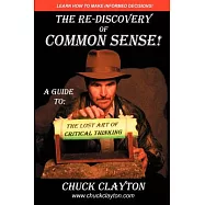 The Re-Discovery of Common Sense: A Guide To: The Lost Art of Critical Thinking