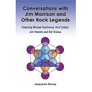 Conversations With Jim Morrison and Other Rock Legends: Featuring Michael Hutchence, Kurt Cobain, Jimi Hendrix and Sid