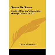 Ocean to Ocean: Sandford Fleming’s Expedition Through Canada in 1872