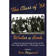 The Class of &rsquo;58 Writes a Book: A Collection of Original Stories by the Class of 1958 Wheat Ridge High School Wheat