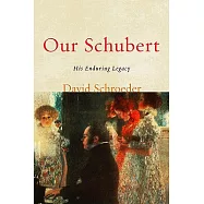 Our Schubert: His Enduring Legacy