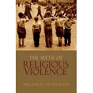 The Myth of Religious Violence: Secular Ideology and the Roots of Modern Conflict