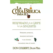 La cura biblica para el resfriado, la gripe y la sinusitis/ The Biblical Cure for the Cold and Sinusis Infection