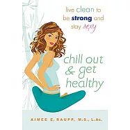 Chill Out & Get Healthy: Live Clean to Be Strong and Stay Sexy