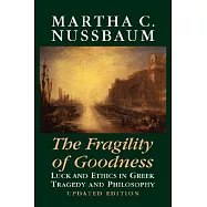 The Fragility of Goodness: Luck and Ethics in Greek Tragedy and Philosophy