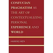 Confucian Pragmatism as the Art of Contextualizing Personal Experience and World