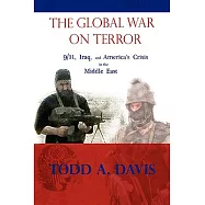 The Global War on Terror: 9 / 11, Iraq, and America&rsquo;s Crisis in the Middle East