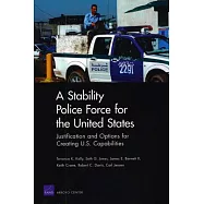 A Stability Police Force for the United States: Justification and Options for Creating U.S. Capabilities