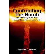 Confronting the Bomb: A Short History of the World Nuclear Disarmament Movement