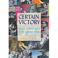 Certain Victory: Images of World War II in the Japanese Media: Images of World War II in the Japanese Media