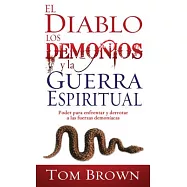 El diablo, los demonios y la guerra espiritual/ Devil Demons, and Spiritual Warfare: Poder para enfrentar y derrotar a