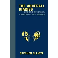 The Adderall Diaries: A Memoir of Moods, Masochism, and Murder