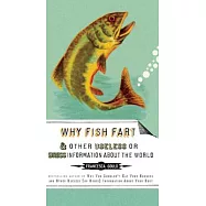 Why Fish Fart: And Other Useless or Gross Information About the World