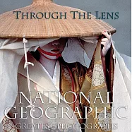 Through the Lens: National Geographic&rsquo;s Greatest Photographs