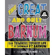 The Great and Only Barnum: The Tremendous, Stupendous Life of Showman P. T. Barnum