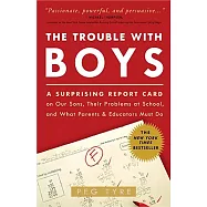 The Trouble with Boys: A Surprising Report Card on Our Sons, Their Problems at School, and What Parents and Educators
