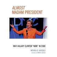 Almost Madam President: Why Hillary Clinton Won in 2008