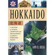 Hokkaido: A History of Ethnic Transition and Development on Japan&rsquo;s Northern Island