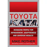 Toyota Kata: Managing People For Improvement, Adaptiveness, and Superior Results