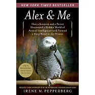 Alex & Me: How a Scientist and a Parrot Discovered a Hidden World of Animal Intelligence-and Formed a Deep Bond in the