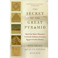 The Secret of the Great Pyramid: How One Man’s Obsession Led to the Solution of Ancient Egypt’s Greatest Mystery