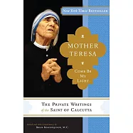 Mother Teresa: Come Be My Light: The Private Writings of the "Saint of Calcutta"