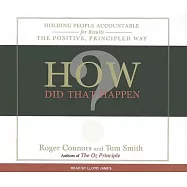 How Did That Happen: Holding People Accountable for Results the Positive, Principled Way