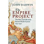 The Empire Project: The Rise and Fall of the British World-System, 1830-1970