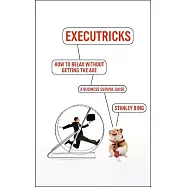 How to Relax Without Getting the Axe: Or How to Retire While You&rsquo;re Still Working