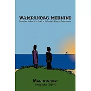 Wampanoag Morning: Stories from the Land of the People of the First Light Before the English Invasion