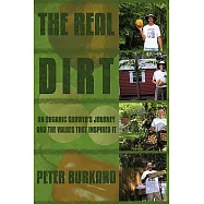 The Real Dirt: An Organic Grower&rsquo;s Journey and the Values That Inspired It