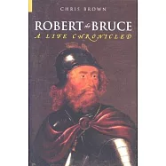 Robert the Bruce: A Life Chronicled