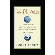 Take My Advice: Letters to the Next Generation from People Who Know a Thing or Two