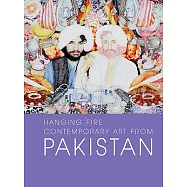 Hanging Fire: Contemporary Art from Pakistan