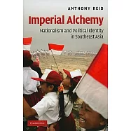 Imperial Alchemy: Nationalism and Political Identity in Southeast Asia