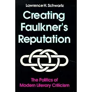 Creating Faulkner’s Reputation: The Politics of Modern Literary Criticism