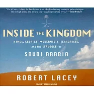 Inside the Kingdom: Kings, Clerics, Modernists, Terrorists, and the Struggle for Saudi Arabia