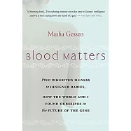 Blood Matters: From Inherited Illness to Designer Babies, How the World and I Found Ourselves in the Future of the Gene