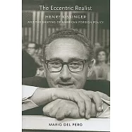 The Eccentric Realist: Henry Kissinger and the Shaping of American Foreign Policy