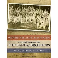 We Who Are Alive and Remain: Untold Stories from the Band of Brothers