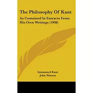 The Philosophy of Kant: As Contained in Extracts from His Own Writings