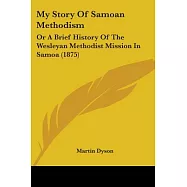 My Story of Samoan Methodism: Or a Brief History of the Wesleyan Methodist Mission in Samoa